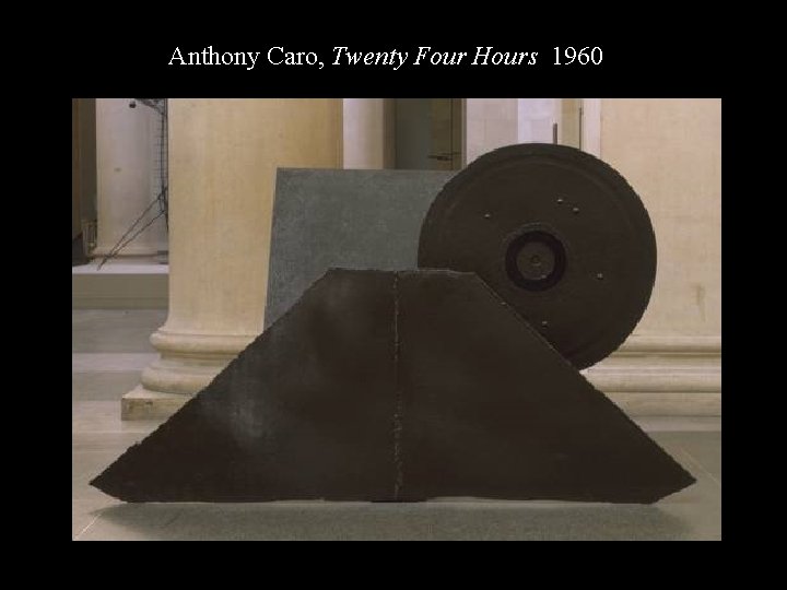 TS Die 62; RS One-Ton Prop 69 Anthony Caro, Twenty Four Hours 1960 