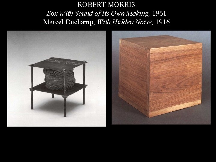 ROBERT MORRIS Box With Sound of Its Own Making, 1961 Marcel Duchamp, With Hidden