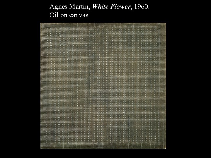 RM Mirrored Cubes (exterior) Agnes Martin, White Flower, 1960. Oil on canvas 