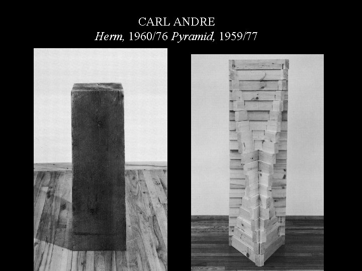 CA Herm ; CA Pyramid CARL ANDRE Herm, 1960/76 Pyramid, 1959/77 