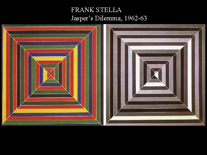 FS Jasper’s Dilemma 62 -63 FRANK STELLA Jasper’s Dilemma, 1962 -63 