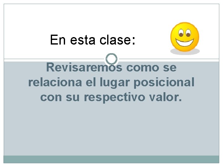 En esta clase: Revisaremos como se relaciona el lugar posicional con su respectivo valor.