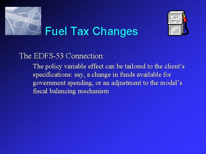 Fuel Tax Changes The EDFS-53 Connection: The policy variable effect can be tailored to