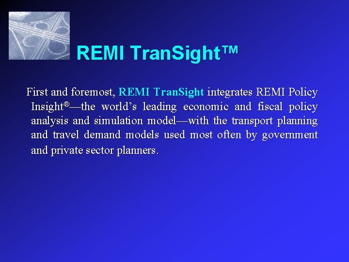 REMI Tran. Sight™ First and foremost, REMI Tran. Sight integrates REMI Policy Insight®—the world’s