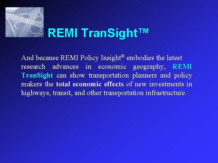 REMI Tran. Sight™ And because REMI Policy Insight® embodies the latest research advances in