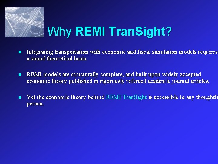 Why REMI Tran. Sight? n Integrating transportation with economic and fiscal simulation models requires