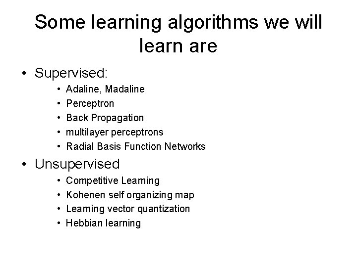 Some learning algorithms we will learn are • Supervised: • • • Adaline, Madaline