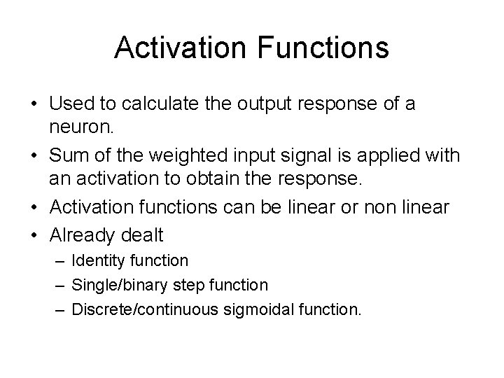 Activation Functions • Used to calculate the output response of a neuron. • Sum