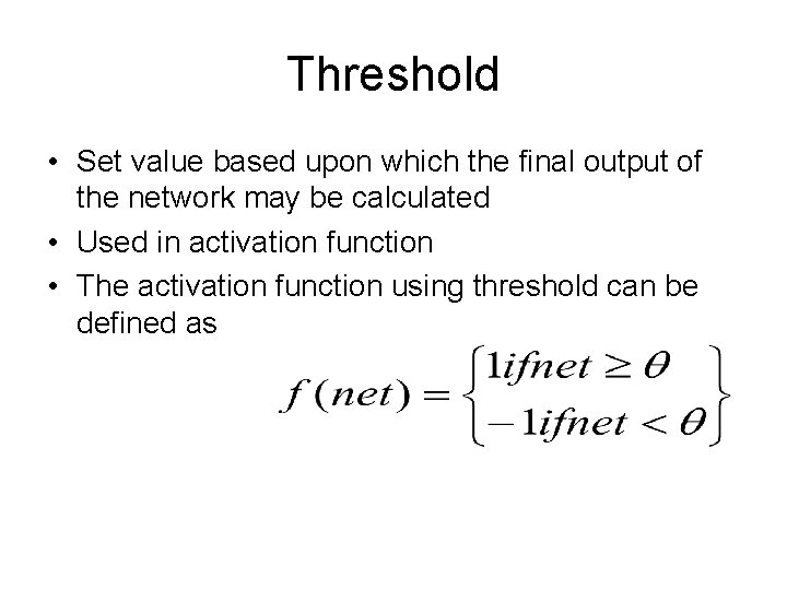 Threshold • Set value based upon which the final output of the network may