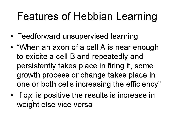 Features of Hebbian Learning • Feedforward unsupervised learning • “When an axon of a