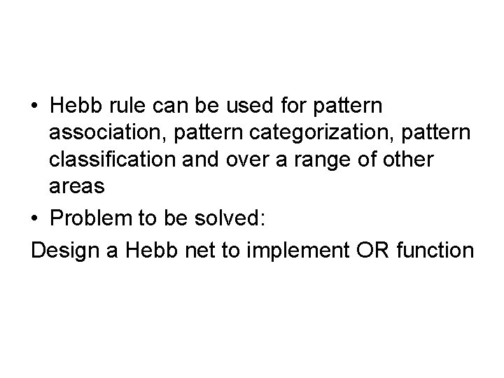  • Hebb rule can be used for pattern association, pattern categorization, pattern classification