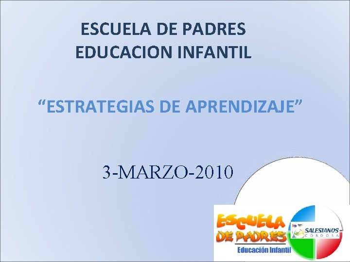 ESCUELA DE PADRES EDUCACION INFANTIL “ESTRATEGIAS DE APRENDIZAJE” 3 -MARZO-2010 
