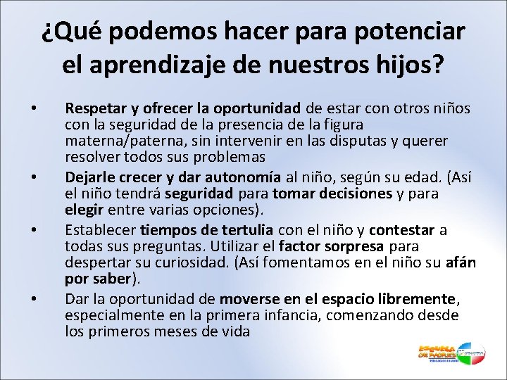 ¿Qué podemos hacer para potenciar el aprendizaje de nuestros hijos? • • Respetar y