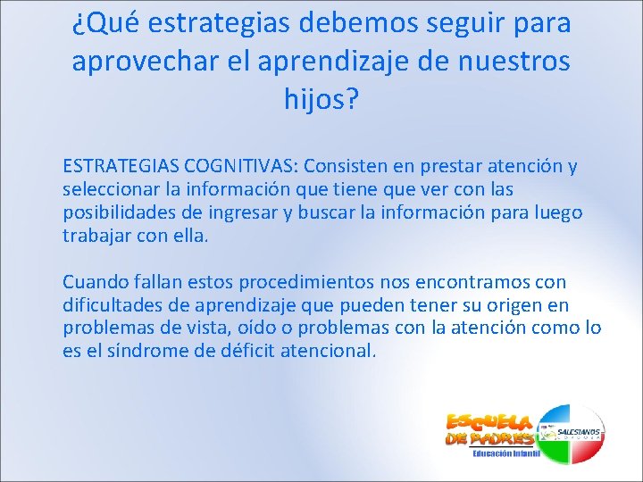 ¿Qué estrategias debemos seguir para aprovechar el aprendizaje de nuestros hijos? ESTRATEGIAS COGNITIVAS: Consisten