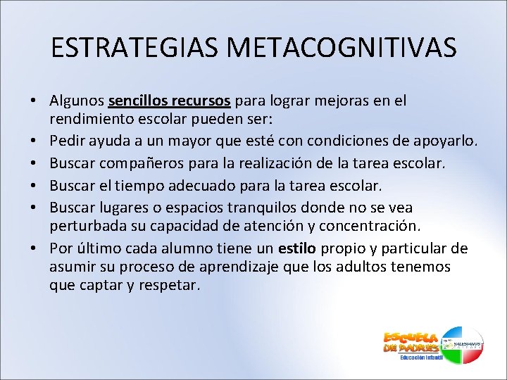 ESTRATEGIAS METACOGNITIVAS • Algunos sencillos recursos para lograr mejoras en el rendimiento escolar pueden