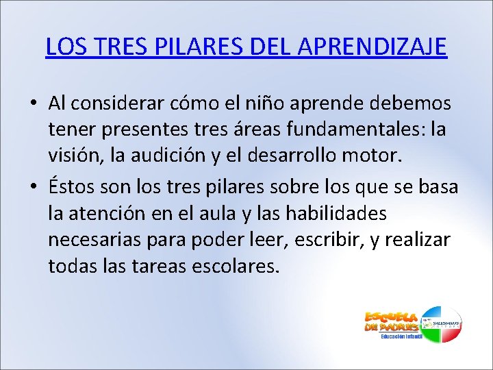 LOS TRES PILARES DEL APRENDIZAJE • Al considerar cómo el niño aprende debemos tener
