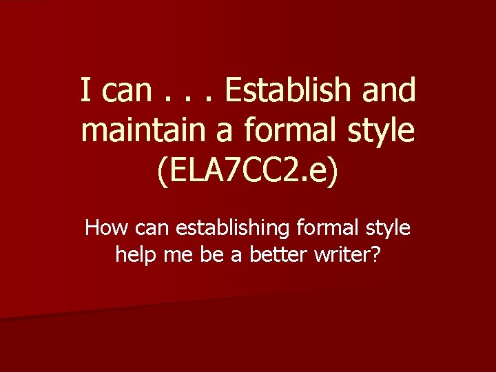I can. . . Establish and maintain a formal style (ELA 7 CC 2.