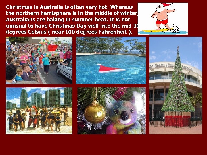 Christmas in Australia is often very hot. Whereas the northern hemisphere is in the