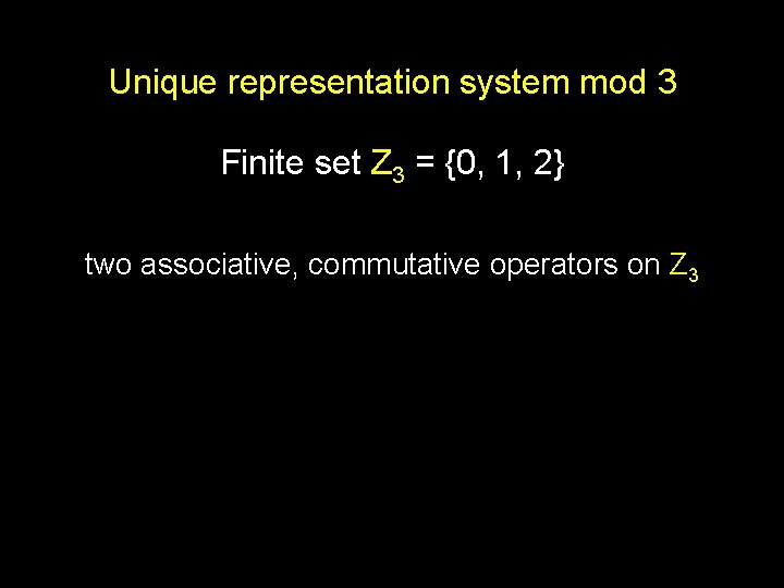 Unique representation system mod 3 Finite set Z 3 = {0, 1, 2} two