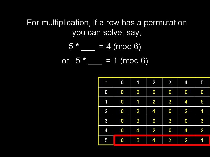 For multiplication, if a row has a permutation you can solve, say, 5 *