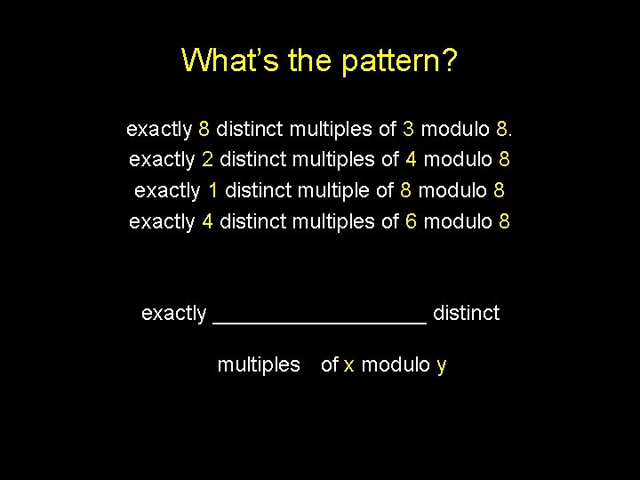 What’s the pattern? exactly 8 distinct multiples of 3 modulo 8. exactly 2 distinct