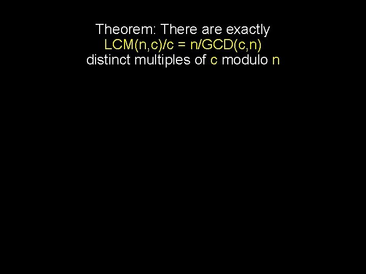 Theorem: There are exactly LCM(n, c)/c = n/GCD(c, n) distinct multiples of c modulo