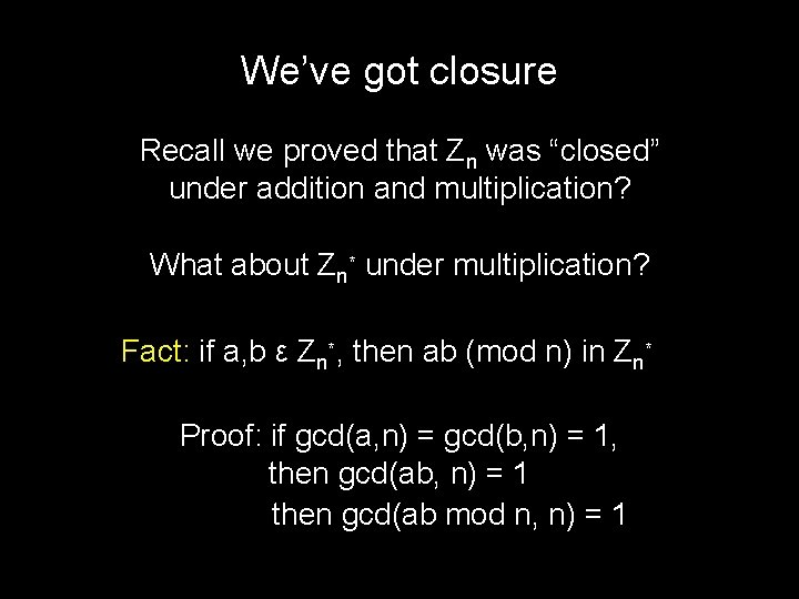 We’ve got closure Recall we proved that Zn was “closed” under addition and multiplication?