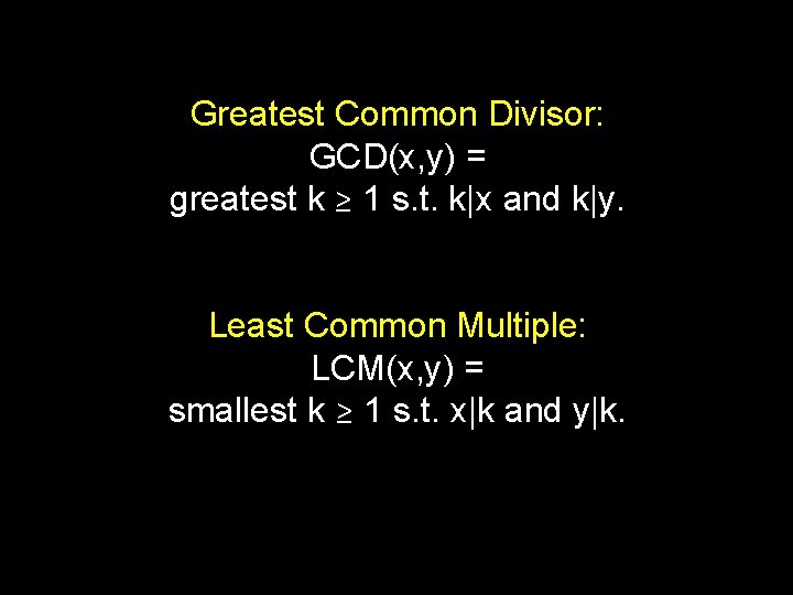 Greatest Common Divisor: GCD(x, y) = greatest k ≥ 1 s. t. k|x and