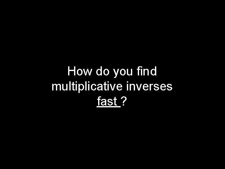How do you find multiplicative inverses fast ? 