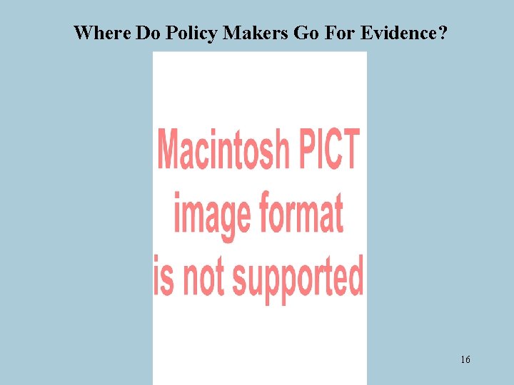 Where Do Policy Makers Go For Evidence? 16 