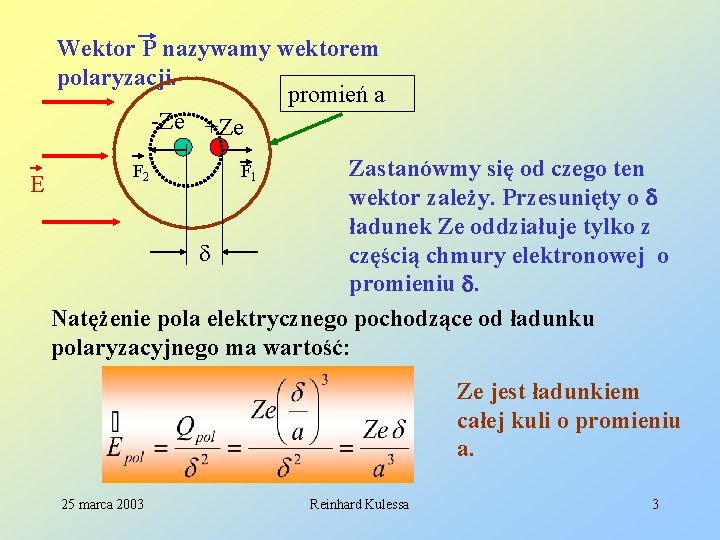 Wektor P nazywamy wektorem polaryzacji. promień a -Ze +Ze Zastanówmy się od czego ten