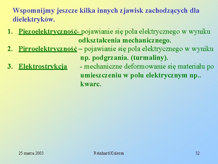 Wspomnijmy jeszcze kilka innych zjawisk zachodzących dla dielektryków. 1. Piezoelektryczność- pojawianie się pola elektrycznego