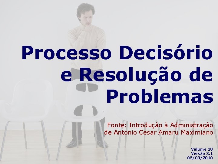 Processo Decisório e Resolução de Problemas Fonte: Introdução à Administração de Antonio Cesar Amaru
