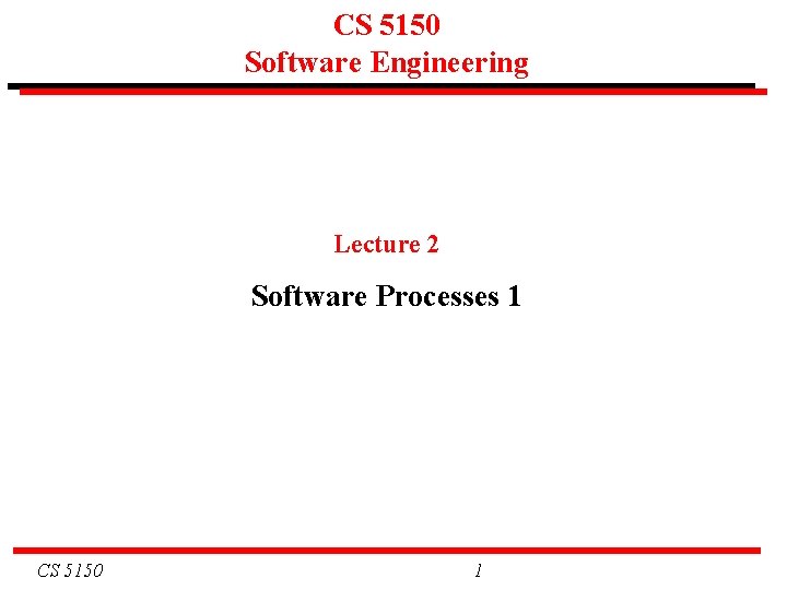 CS 5150 Software Engineering Lecture 2 Software Processes 1 CS 5150 1 