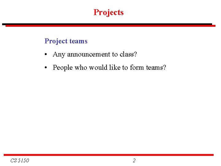 Projects Project teams • Any announcement to class? • People who would like to