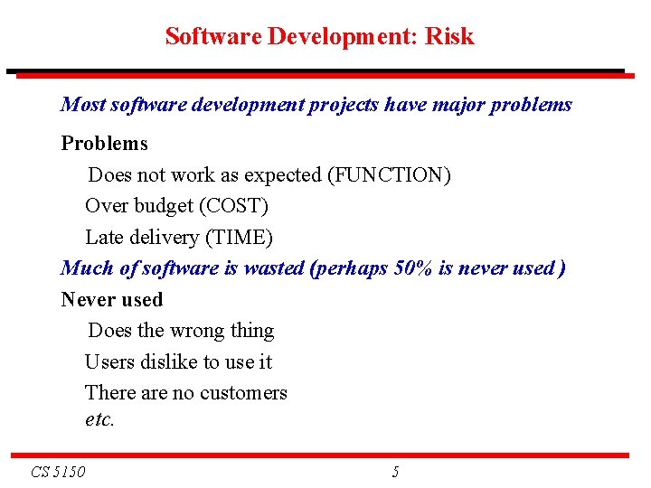 Software Development: Risk Most software development projects have major problems Problems Does not work