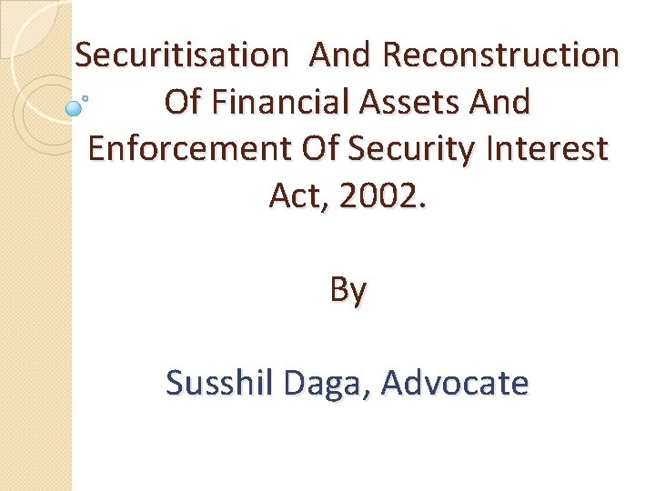 Securitisation And Reconstruction Of Financial Assets And Enforcement Of Security Interest Act, 2002. By