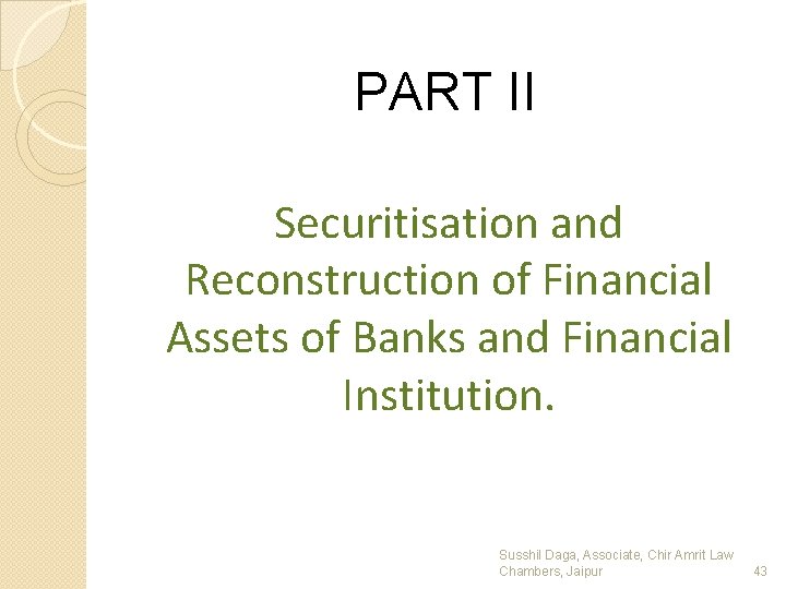 PART II Securitisation and Reconstruction of Financial Assets of Banks and Financial Institution. Susshil