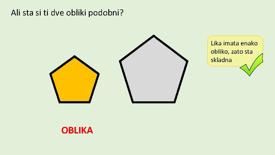 Ali sta si ti dve obliki podobni? Lika imata enako obliko, zato sta skladna