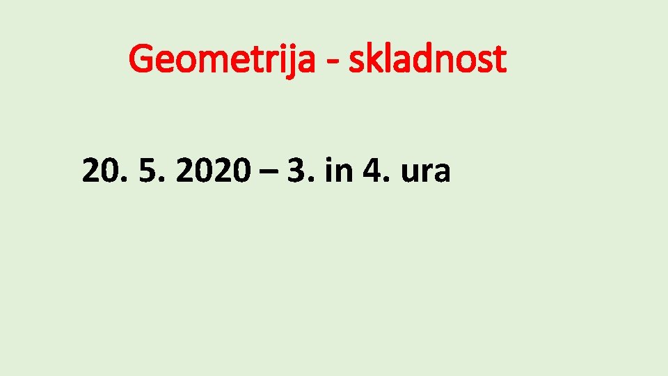 Geometrija - skladnost 20. 5. 2020 – 3. in 4. ura 