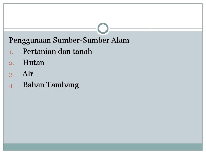 Penggunaan Sumber-Sumber Alam 1. Pertanian dan tanah 2. Hutan 3. Air 4. Bahan Tambang