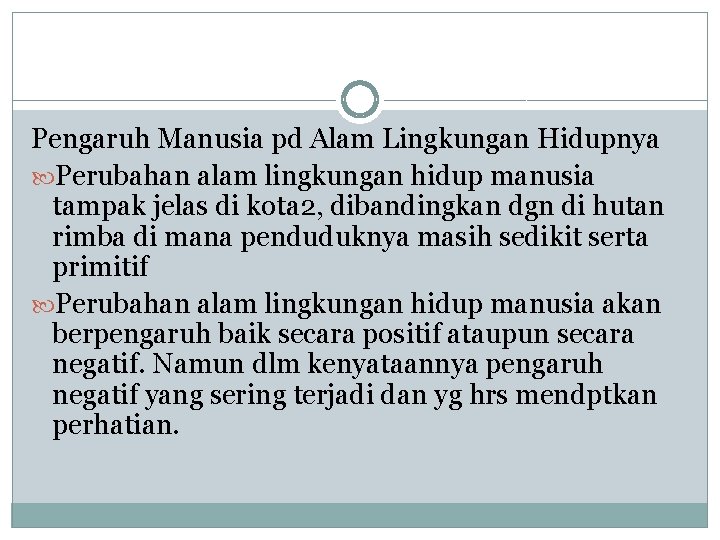 Pengaruh Manusia pd Alam Lingkungan Hidupnya Perubahan alam lingkungan hidup manusia tampak jelas di