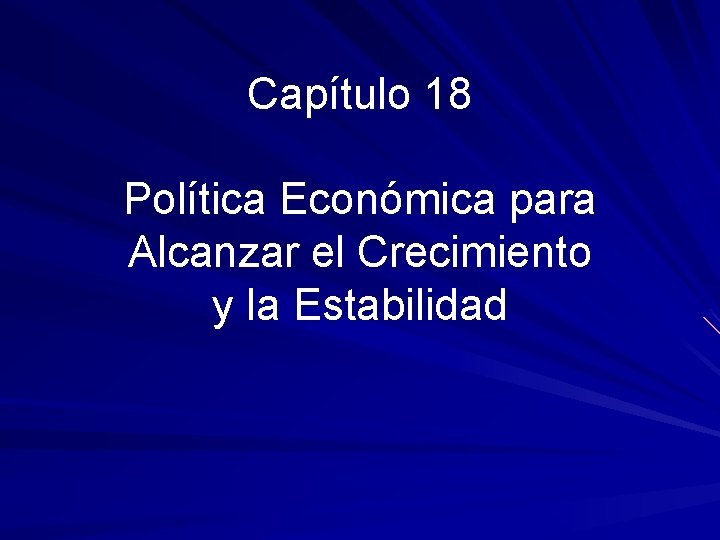 Capítulo 18 Política Económica para Alcanzar el Crecimiento y la Estabilidad 