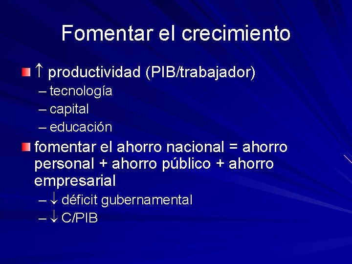 Fomentar el crecimiento productividad (PIB/trabajador) – tecnología – capital – educación fomentar el ahorro