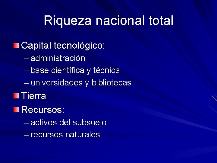 Riqueza nacional total Capital tecnológico: – administración – base científica y técnica – universidades