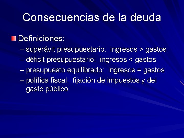 Consecuencias de la deuda Definiciones: – superávit presupuestario: ingresos > gastos – déficit presupuestario: Consecuencias de la deuda Definiciones: – superávit presupuestario: ingresos > gastos – déficit presupuestario: