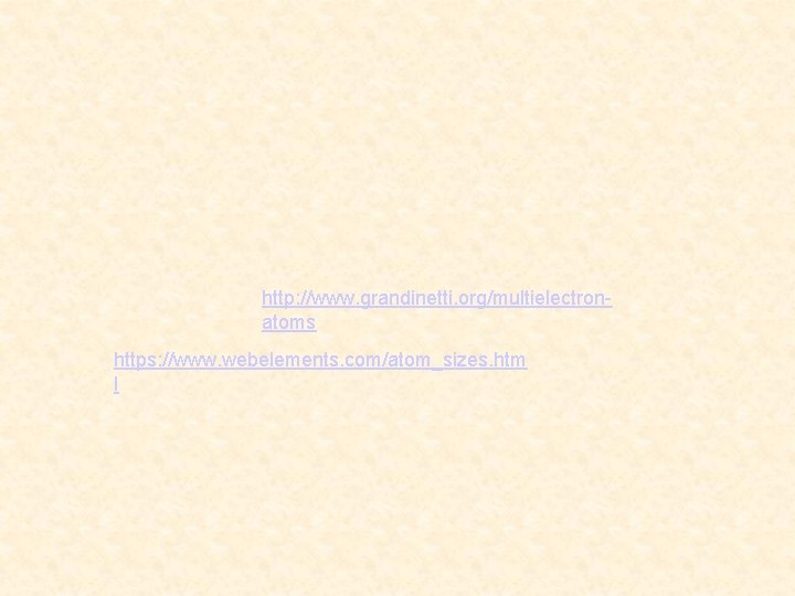 http: //www. grandinetti. org/multielectronatoms https: //www. webelements. com/atom_sizes. htm l 