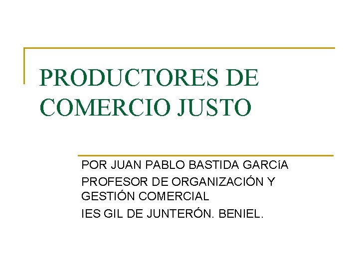 PRODUCTORES DE COMERCIO JUSTO POR JUAN PABLO BASTIDA GARCíA PROFESOR DE ORGANIZACIÓN Y GESTIÓN