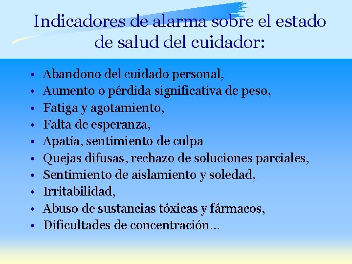 Indicadores de alarma sobre el estado de salud del cuidador: • • • Abandono