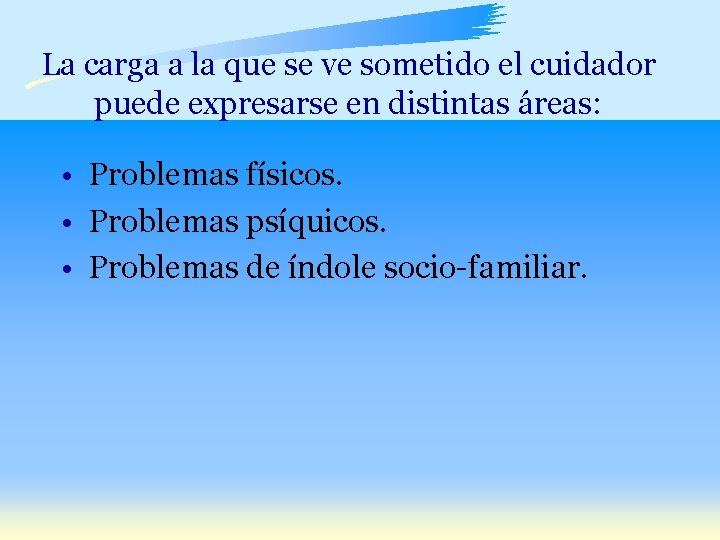 La carga a la que se ve sometido el cuidador puede expresarse en distintas